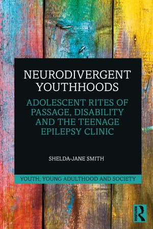 Neurodivergent Youthhoods: Adolescent Rites of Passage, Disability and the Teenage Epilepsy Clinic de Shelda-Jane Smith