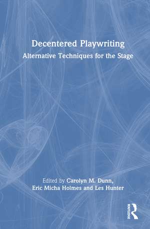 Decentered Playwriting: Alternative Techniques for the Stage de Carolyn M. Dunn