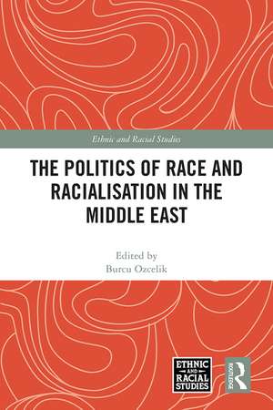 The Politics of Race and Racialisation in the Middle East de Burcu Ozcelik