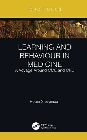 Learning and Behaviour in Medicine: A Voyage Around CME and CPD de Robin Stevenson