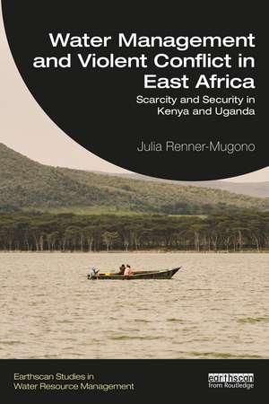 Water Management and Violent Conflict in East Africa: Scarcity and Security in Kenya and Uganda de Julia Renner-Mugono