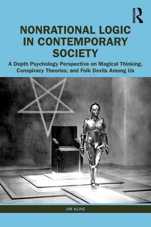 Nonrational Logic in Contemporary Society: A Depth Psychology Perspective on Magical Thinking, Conspiracy Theories and Folk Devils Among Us de Jim Kline