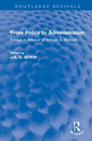 From Policy to Administration: Essays in Honour of William A. Robson de J.A. G. Griffith