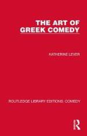 The Art of Greek Comedy de Katherine Lever