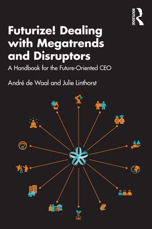 Futurize! Dealing with Megatrends and Disruptors: A Handbook for the Future-Oriented CEO de André de Waal