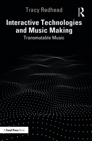 Interactive Technologies and Music Making: Transmutable Music de Tracy Redhead