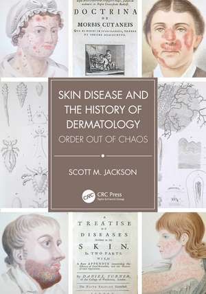 Skin Disease and the History of Dermatology: Order out of Chaos de Scott Jackson