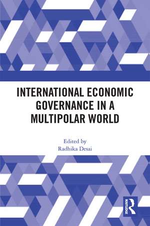 International Economic Governance in a Multipolar World de Radhika Desai