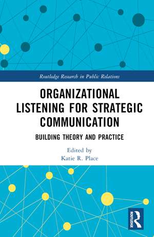 Organizational Listening for Strategic Communication: Building Theory and Practice de Katie R. Place