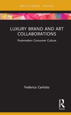 Luxury Brand and Art Collaborations: Postmodern Consumer Culture de Federica Carlotto