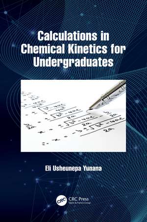 Calculations in Chemical Kinetics for Undergraduates de Eli Usheunepa Yunana