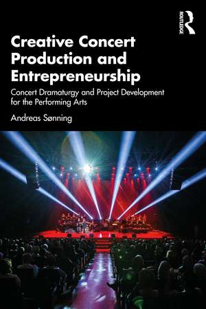 Creative Concert Production and Entrepreneurship: Concert Dramaturgy and Project Development for the Performing Arts de Andreas Sonning