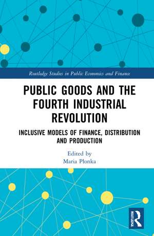 Public Goods and the Fourth Industrial Revolution: Inclusive Models of Finance, Distribution and Production de Maria Płonka