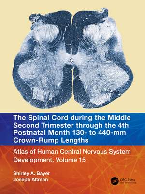 The Spinal Cord during the Middle Second Trimester through the 4th Postnatal Month 130- to 440-mm Crown-Rump Lengths: Atlas of Human Central Nervous System Development, Volume 15 de Shirley A. Bayer