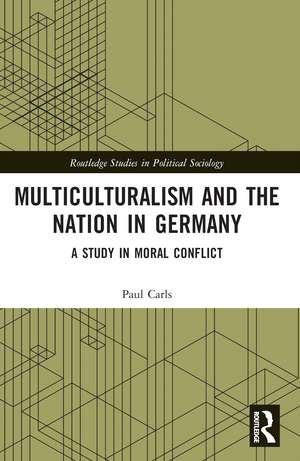 Multiculturalism and the Nation in Germany: A Study in Moral Conflict de Paul Carls