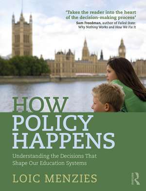 How Policy Happens: Understanding the decisions that shape our education systems de Loic Menzies