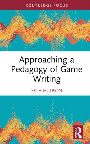 Approaching a Pedagogy of Game Writing de Seth Hudson