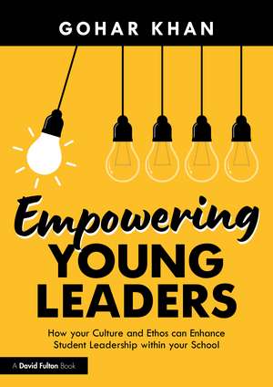 Empowering Young Leaders: How your Culture and Ethos can Enhance Student Leadership within your School de Gohar Khan