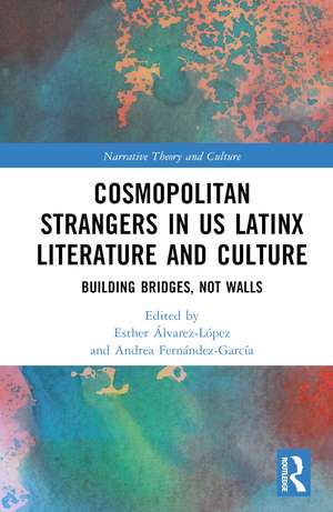 Cosmopolitan Strangers in US Latinx Literature and Culture: Building Bridges, Not Walls de Esther Álvarez-López