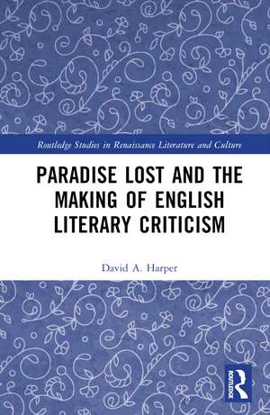 Paradise Lost and the Making of English Literary Criticism de David A. Harper