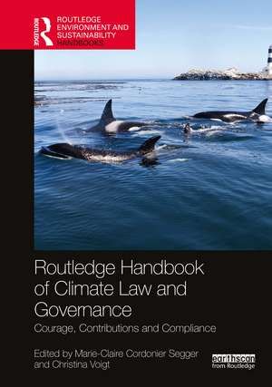 Routledge Handbook of Climate Law and Governance: Courage, Contributions and Compliance de Marie-Claire Cordonier Segger