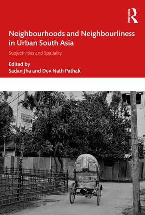 Neighbourhoods and Neighbourliness in Urban South Asia: Subjectivities and Spatiality de Sadan Jha