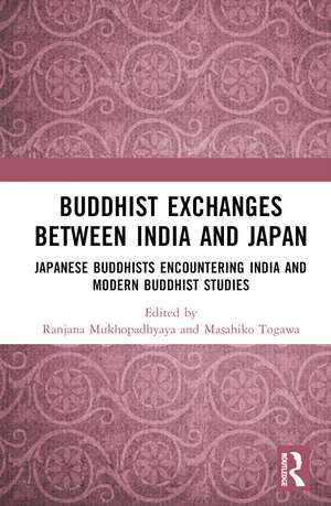 Buddhist Exchanges Between India and Japan: Japanese Buddhists Encountering India and Modern Buddhist Studies de Ranjana Mukhopadhyaya