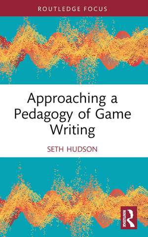 Approaching a Pedagogy of Game Writing de Seth Hudson