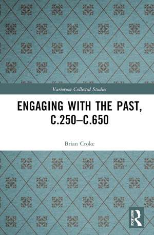 Engaging with the Past, c.250-c.650 de Brian Croke