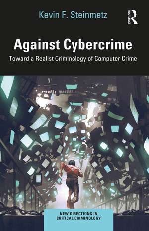 Against Cybercrime: Toward a Realist Criminology of Computer Crime de Kevin F. Steinmetz