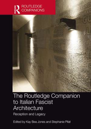 The Routledge Companion to Italian Fascist Architecture: Reception and Legacy de Kay Bea Jones