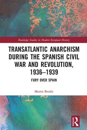 Transatlantic Anarchism during the Spanish Civil War and Revolution, 1936-1939: Fury Over Spain de Morris Brodie