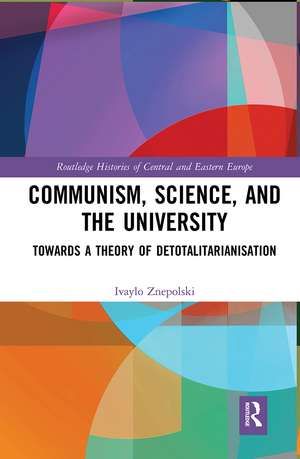 Communism, Science and the University: Towards a Theory of Detotalitarianisation de Ivaylo Znepolski