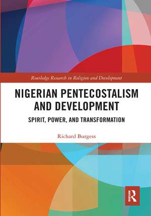 Nigerian Pentecostalism and Development: Spirit, Power, and Transformation de Richard Burgess