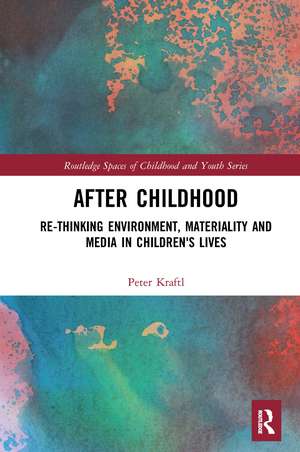 After Childhood: Re-thinking Environment, Materiality and Media in Children's Lives de Peter Kraftl