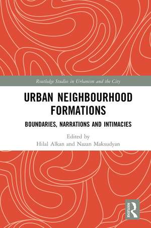 Urban Neighbourhood Formations: Boundaries, Narrations and Intimacies de Hilal Alkan