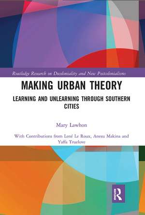 Making Urban Theory: Learning and Unlearning through Southern Cities de Mary Lawhon