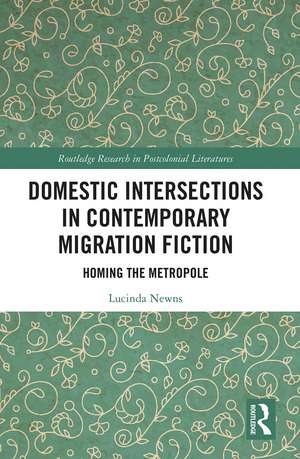 Domestic Intersections in Contemporary Migration Fiction: Homing the Metropole de Lucinda Newns