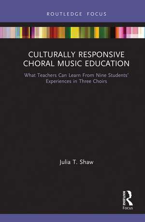 Culturally Responsive Choral Music Education: What Teachers Can Learn From Nine Students’ Experiences in Three Choirs de Julia T. Shaw