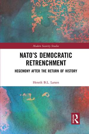 NATO’s Democratic Retrenchment: Hegemony After the Return of History de Henrik B.L. Larsen