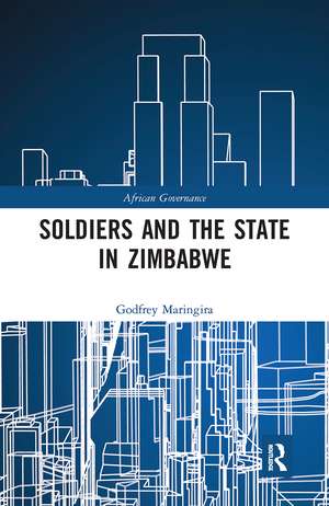 Soldiers and the State in Zimbabwe de Godfrey Maringira