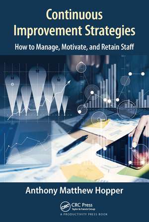 Continuous Improvement Strategies: How to Manage, Motivate, and Retain Staff de Anthony Matthew Hopper