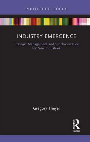 Industry Emergence: Strategic Management and Synchronization for New Industries de Gregory Theyel