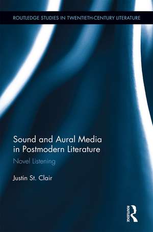 Sound and Aural Media in Postmodern Literature: Novel Listening de Justin St Clair