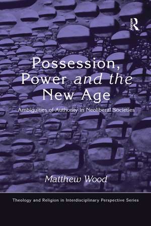 Possession, Power and the New Age: Ambiguities of Authority in Neoliberal Societies de Matthew Wood