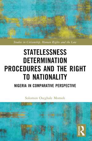 Statelessness Determination Procedures and the Right to Nationality: Nigeria in Comparative Perspective de Solomon Oseghale Momoh