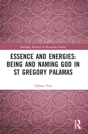 Essence and Energies: Being and Naming God in St Gregory Palamas de Tikhon Pino