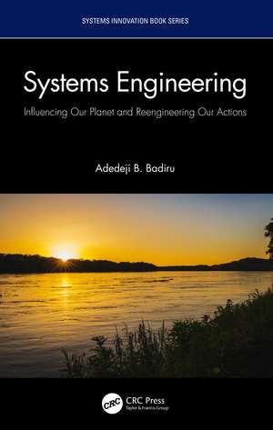 Systems Engineering: Influencing Our Planet and Reengineering Our Actions de Adedeji B. Badiru