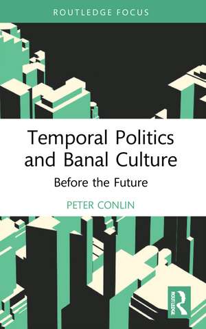 Temporal Politics and Banal Culture: Before the Future de Peter Conlin