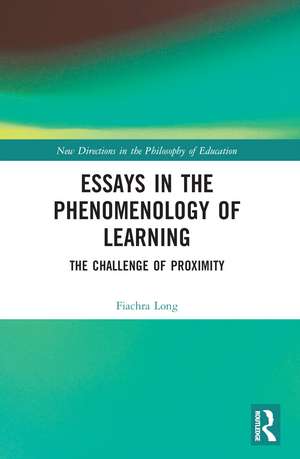 Essays in the Phenomenology of Learning: The Challenge of Proximity de Fiachra Long